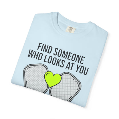 Pickleball Love T-Shirt — "Find Someone Who Looks at You the Way I Look at Pickleball"