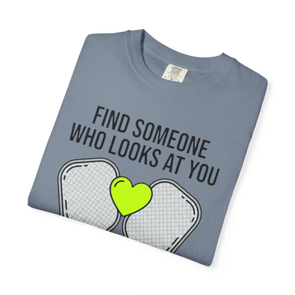 Pickleball Love T-Shirt — "Find Someone Who Looks at You the Way I Look at Pickleball"