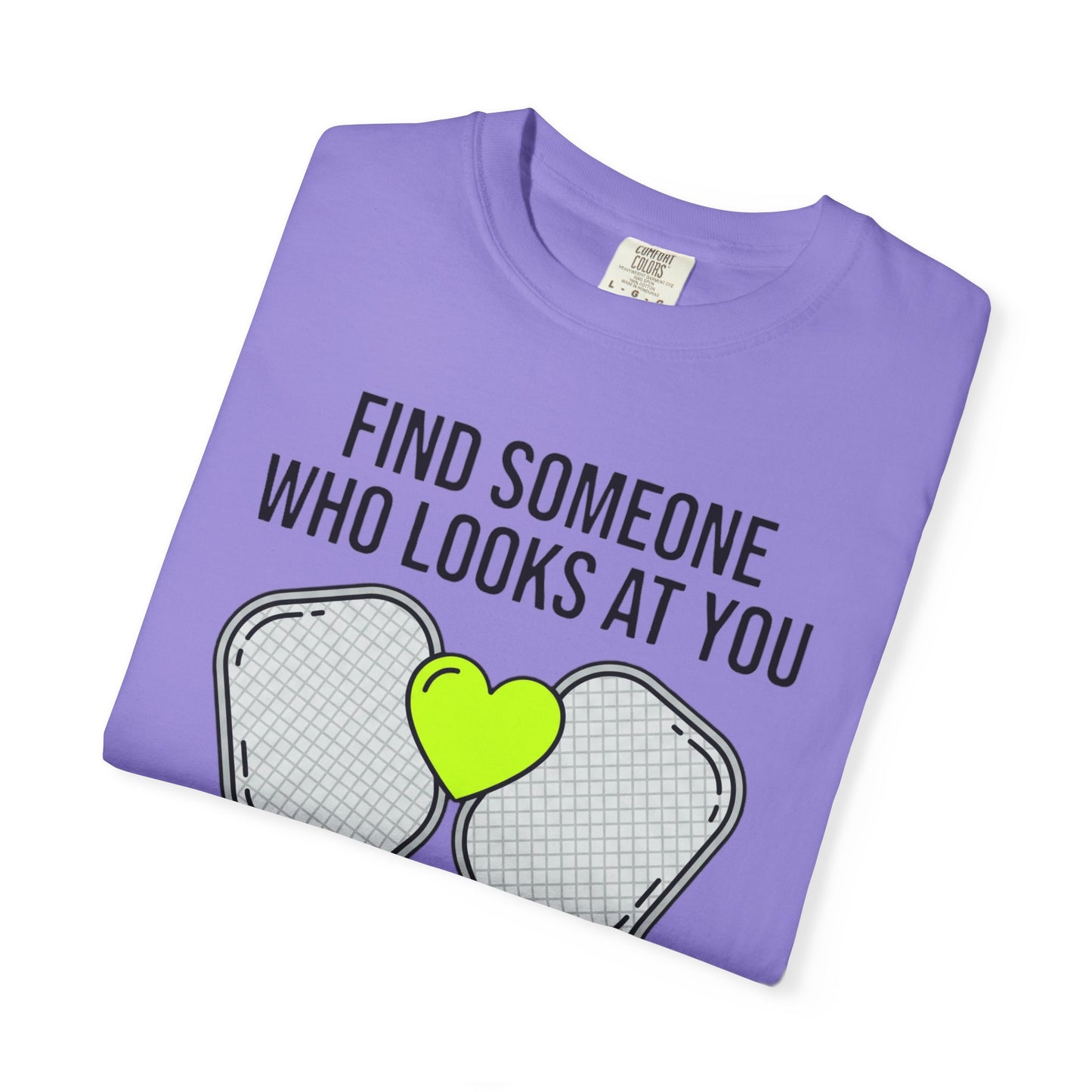 Pickleball Love T-Shirt — "Find Someone Who Looks at You the Way I Look at Pickleball"