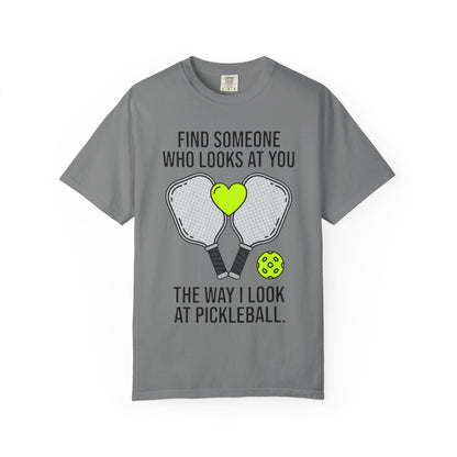 Pickleball Love T-Shirt — "Find Someone Who Looks at You the Way I Look at Pickleball"