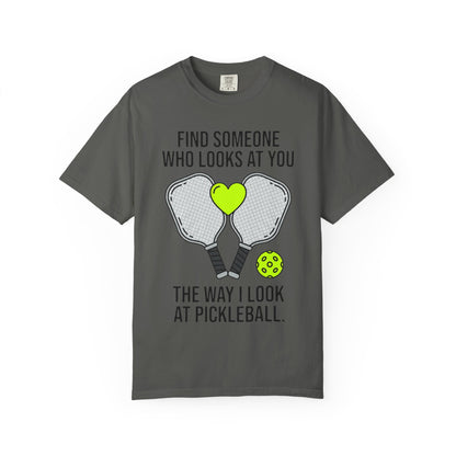 Pickleball Love T-Shirt — "Find Someone Who Looks at You the Way I Look at Pickleball"