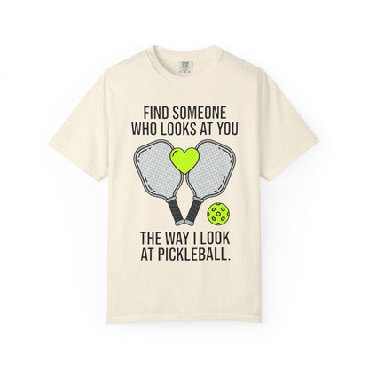 Pickleball Love T-Shirt — "Find Someone Who Looks at You the Way I Look at Pickleball"