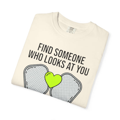 Pickleball Love T-Shirt — "Find Someone Who Looks at You the Way I Look at Pickleball"