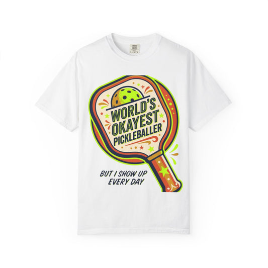World’s Okayest Pickleballer T-Shirt — "But I Show Up Every Day"