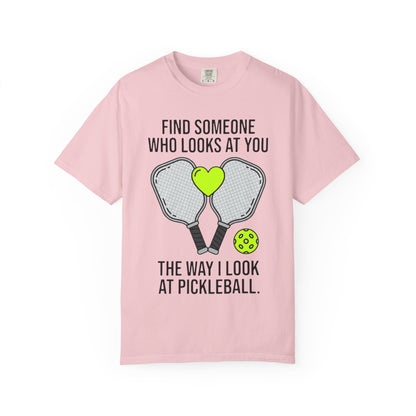 Pickleball Love T-Shirt — "Find Someone Who Looks at You the Way I Look at Pickleball"