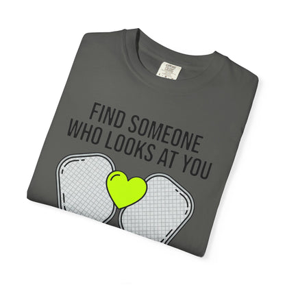 Pickleball Love T-Shirt — "Find Someone Who Looks at You the Way I Look at Pickleball"
