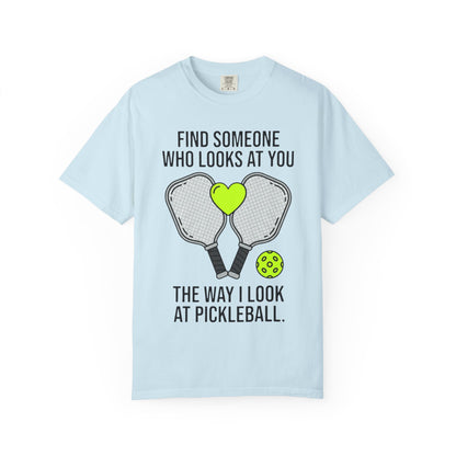 Pickleball Love T-Shirt — "Find Someone Who Looks at You the Way I Look at Pickleball"