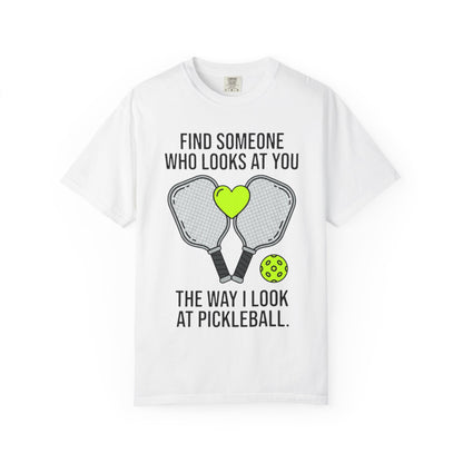 Pickleball Love T-Shirt — "Find Someone Who Looks at You the Way I Look at Pickleball"