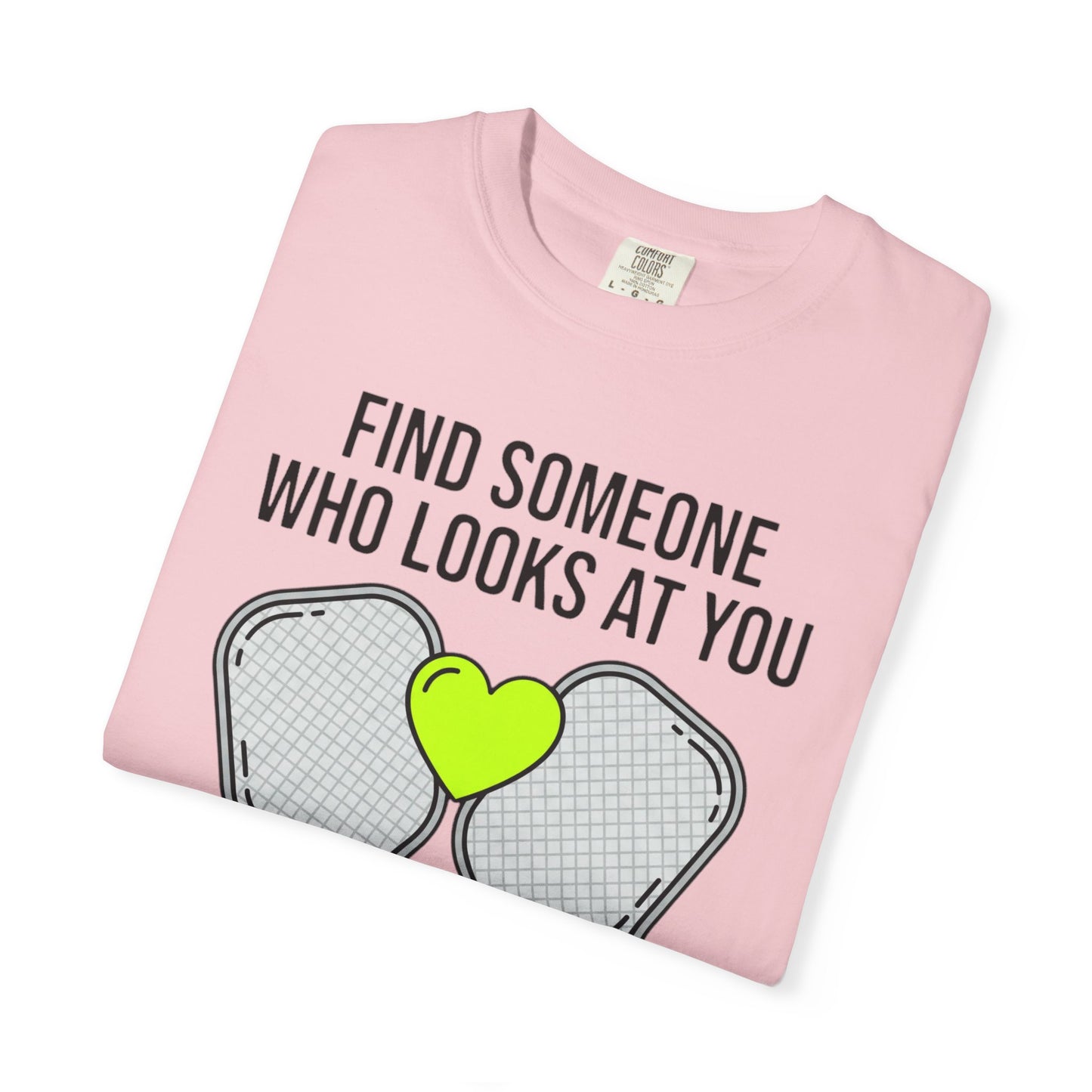 Pickleball Love T-Shirt — "Find Someone Who Looks at You the Way I Look at Pickleball"
