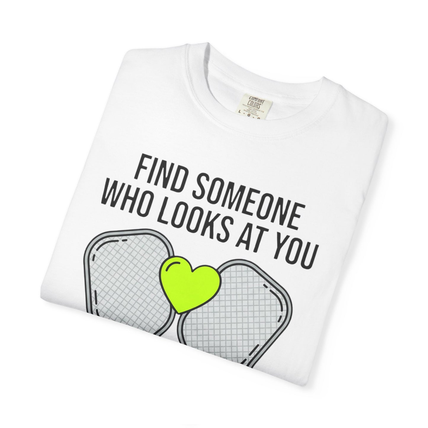 Pickleball Love T-Shirt — "Find Someone Who Looks at You the Way I Look at Pickleball"